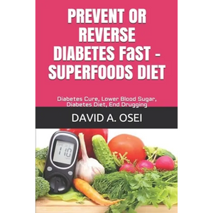 PREVENT OR REVERSE DIABETES FaST - SUPERFOODS DIET: Diabetes Cure, Lower Blood Sugar, Diabetes Diet, End Drugging - Paperback
