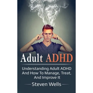 Adult ADHD: Understanding adult ADHD and how to manage, treat, and improve it - Hardcover
