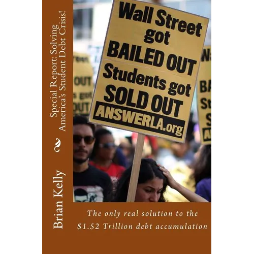 Special Report: Solving America's Student Debt Crisis!: The only real solution to the $1.52 Trillion debt accumulation - Paperback