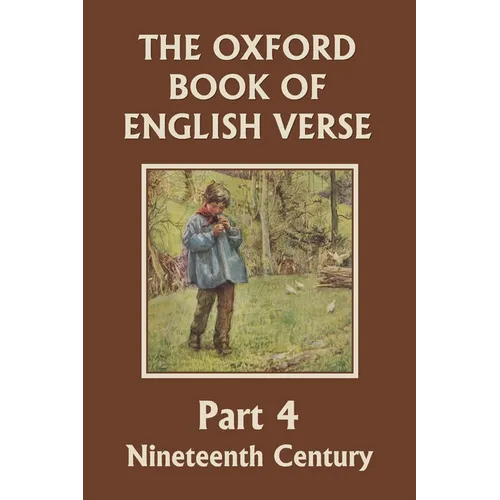 The Oxford Book of English Verse, Part 4: Nineteenth Century (Yesterday's Classics) - Paperback