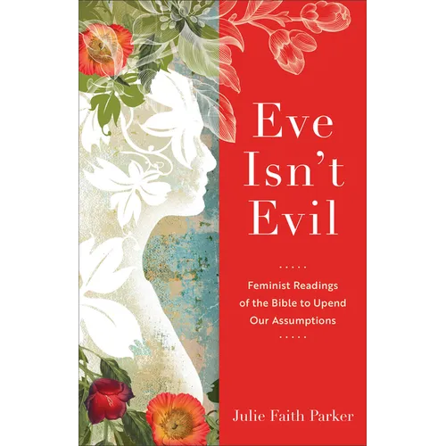 Eve Isn't Evil: Feminist Readings of the Bible to Upend Our Assumptions - Paperback