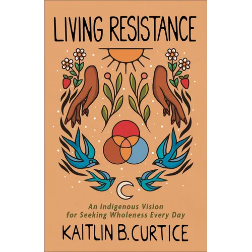 Living Resistance: An Indigenous Vision for Seeking Wholeness Every Day