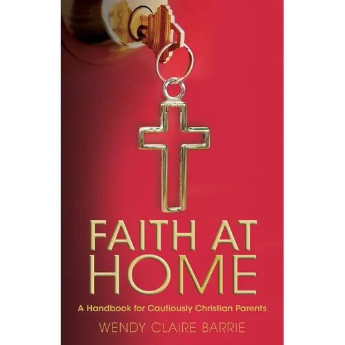 Faith at Home: A Handbook for Cautiously Christian Parents - Paperback