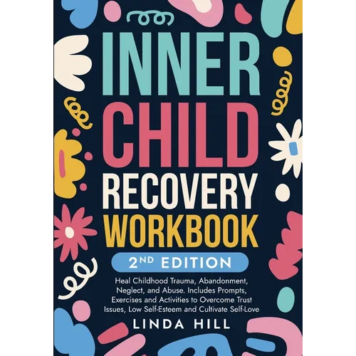 Inner Child Recovery Workbook, 2nd Edition: Heal Childhood Trauma, Abandonment, Neglect, and Abuse. Includes Prompts, Exercises and Activities to Over - Paperback