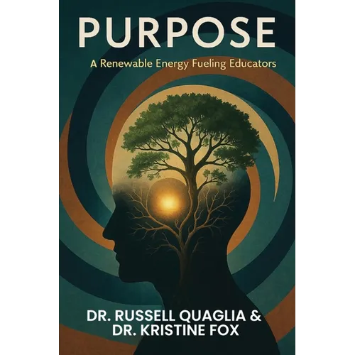 Purpose: A Renewable Energy Fueling Educators: A Guide to Reigniting Passion and Purpose in Education In Teaching, Leading, and Learning - Paperback