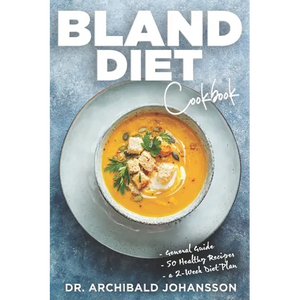 Bland Diet Cookbook: Diet Guide, 50 Healthy Recipes, 2-Week Diet Plan To Eliminate Gastritis, Diverticulitis, Acid Reflux and Upset Stomach - Paperback