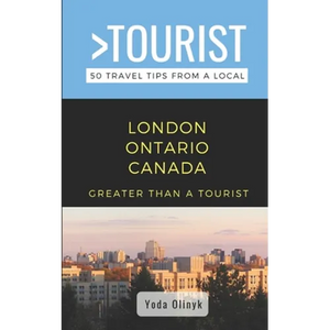 Greater Than a Tourist- London Ontario Canada: 50 Travel Tips from a Local - Paperback