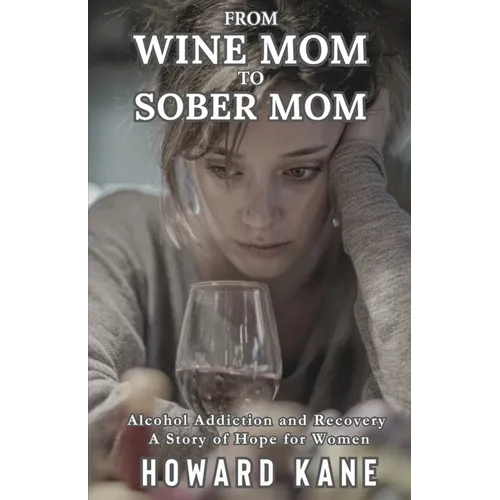 From Wine Mom to Sober Mom: Alcohol Addiction and Recovery: A Story of Hope for Women - Paperback