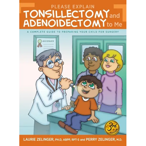 Please Explain Tonsillectomy & Adenoidectomy To Me: A Complete Guide to Preparing Your Child for Surgery, 3rd Edition - Paperback