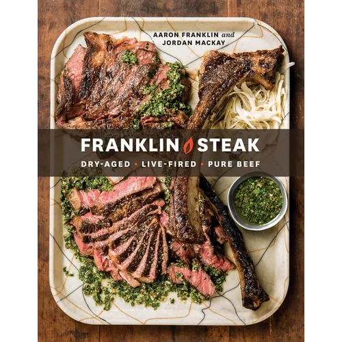 Franklin Steak: Dry-Aged. Live-Fired. Pure Beef. [A Cookbook] - Hardcover