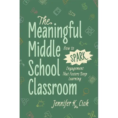 The Meaningful Middle School Classroom: How to Spark Engagement That Fosters Deep Learning - Paperback
