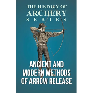 Ancient and Modern Methods of Arrow Release (History of Archery Series) - Paperback