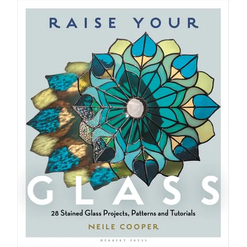 Raise Your Glass: 28 Stained Glass Projects, Patterns and Tutorials - Paperback