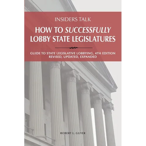 Insiders Talk: How to Successfully Lobby State Legislatures: Guide to State Legislative Lobbying, 4th Edition - Revised, Updated, Expanded - Paperback