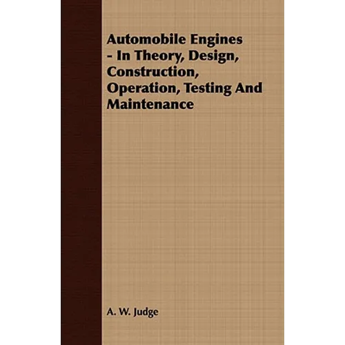 Automobile Engines - In Theory, Design, Construction, Operation, Testing And Maintenance - Paperback