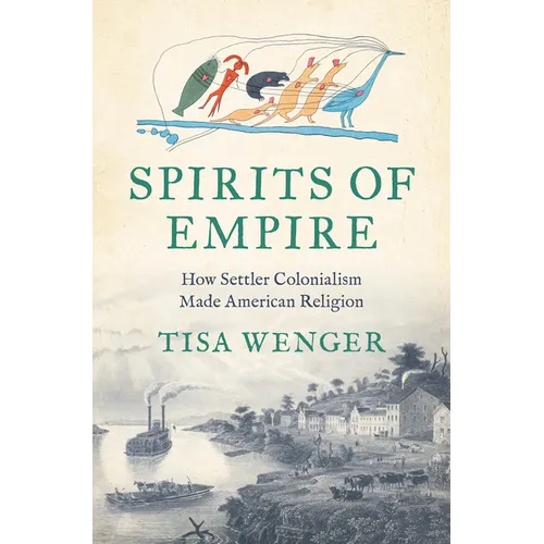 Spirits of Empire: How Settler Colonialism Made American Religion - Hardcover