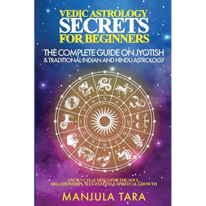 Vedic Astrology Secrets for Beginners: The Complete Guide on Jyotish and Traditional Indian and Hindu Astrology: Ancient Teachings for The Soul, Relat - Paperback