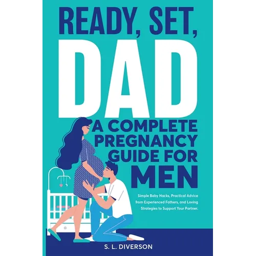 Ready, Set, Dad - A Complete Pregnancy Guide for Men - Paperback