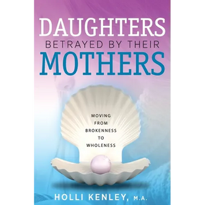 Daughters Betrayed By Their Mothers: Moving From Brokenness To Wholeness - Paperback