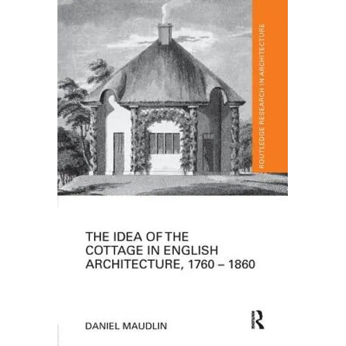 The Idea of the Cottage in English Architecture, 1760 - 1860 - Paperback