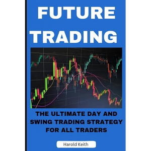 Future Trading: The Ultimate Day and Swing Trading Strategy for All Traders - Paperback