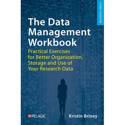 The Data Management Workbook: Practical Exercises for Better Organization, Storage and Use of Your Research Data - Paperback
