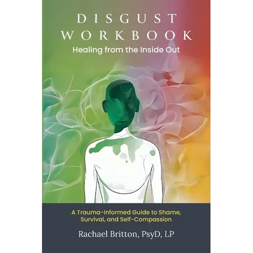 Disgust Workbook - Healing from the Inside Out: A Trauma-Informed Guide to Shame, Survival, and Self-Compassion - Paperback