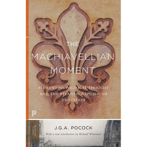 The Machiavellian Moment: Florentine Political Thought and the Atlantic Republican Tradition - Paperback