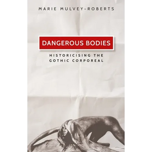 Dangerous Bodies: Historicising the Gothic Corporeal - Paperback