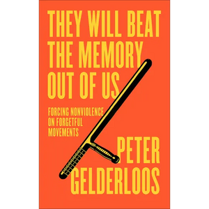 They Will Beat the Memory Out of Us: Forcing Nonviolence on Forgetful Movements - Paperback