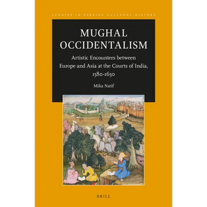 Mughal Occidentalism: Artistic Encounters Between Europe and Asia at the Courts of India, 1580-1630 - Paperback