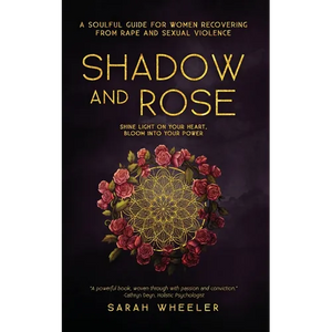 Shadow & Rose: A Soulful Guide for Women Recovering from Rape and Sexual Violence - Paperback