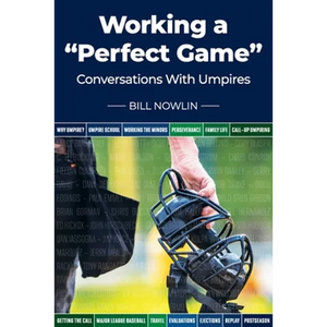 Working a "Perfect Game": Conversations with Umpires - Paperback
