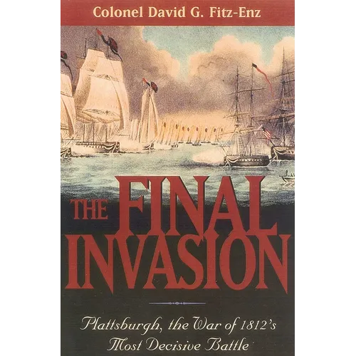 The Final Invasion: Plattsburgh, the War of 1812's Most Decisive Battle - Hardcover