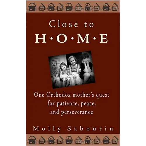 Close to Home: One Orthodox Mother's Quest for Patience, Peace, and Perseverance - Paperback