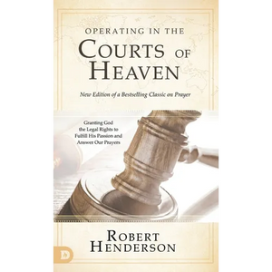 Operating in the Courts of Heaven (Revised and Expanded): Granting God the Legal Rights to Fulfill His Passion and Answer Our Prayers - Hardcover