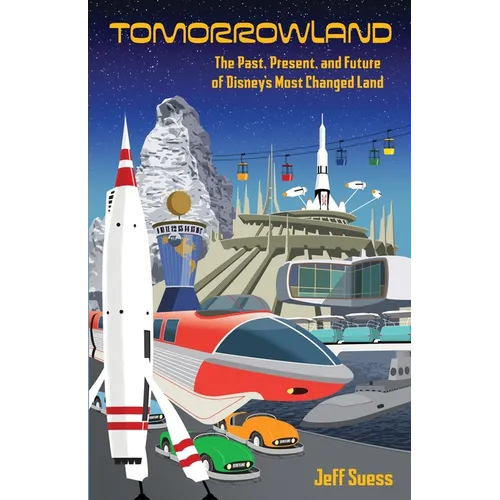 Tomorrowland: The Past, Present, and Future of Disney's Most Changed Land - Paperback