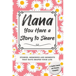 Nana, You Have a Story to Share: Stories, Memories and Moments That Have Shaped Your Life - Hardcover