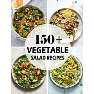 150+ Vegetable Salad Recipes: Best Vegetable Salad Cookbook Ever For Beginners - Paperback