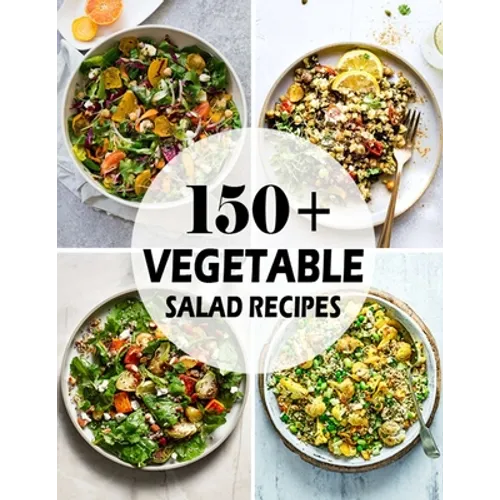 150+ Vegetable Salad Recipes: Best Vegetable Salad Cookbook Ever For Beginners - Paperback