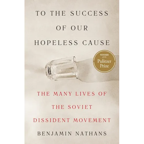 To the Success of Our Hopeless Cause (Pulitzer Prize Winner): The Many Lives of the Soviet Dissident Movement - Paperback