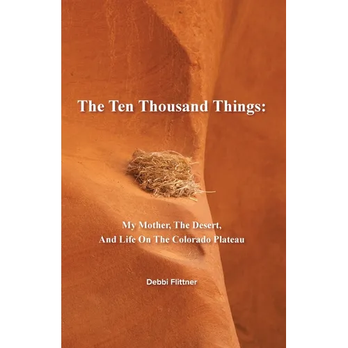 The Ten Thousand Things: My Mother, The Desert, And Life On The Colorado Plateau - Paperback