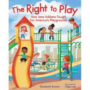 The Right to Play: How Jane Addams Fought for America's Playgrounds - Hardcover