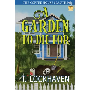 A Garden to Die For (Book 1): The Coffee House Sleuths: A Small-Town Cozy Mystery Series with Humor, Coffee, and Amateur Sleuths - Paperback