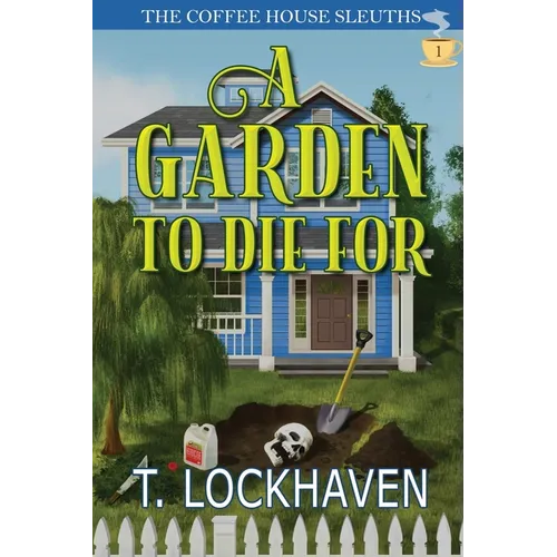 A Garden to Die For (Book 1): The Coffee House Sleuths: A Small-Town Cozy Mystery Series with Humor, Coffee, and Amateur Sleuths - Paperback