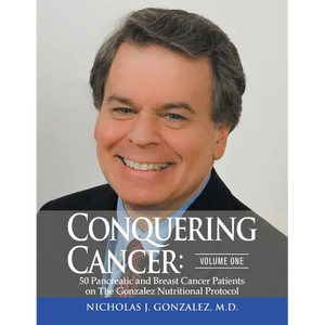Conquering Cancer: Volume One 50 Pancreatic and Breast Cancer Patients on the Gonzalez Nutritional Protocol - Paperback