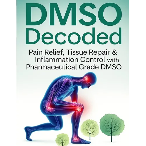 DMSO Decoded Pain Relief, Tissue Repair & Inflammation Control with Pharmaceutical Grade DMSO - Paperback