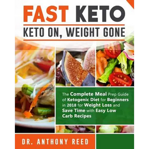 Fast Keto: Keto On, Weight Gone: The Complete Meal Prep Guide of Ketogenic Diet for Beginners in 2018 for Weight Loss and Save Ti - Paperback