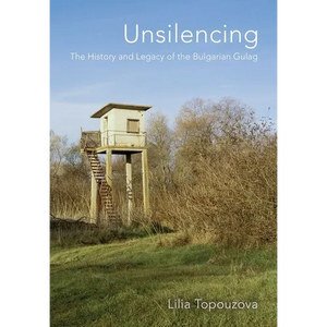 Unsilencing: The History and Legacy of the Bulgarian Gulag - Hardcover