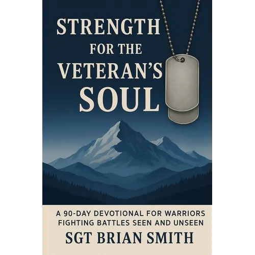 Strength for the Veteran's Soul: A 90 - Day Devotional for Warriors Fighting Battles Seen and Unseen - Paperback